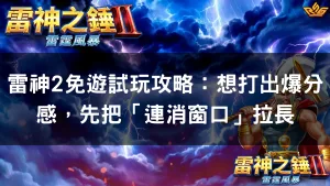雷神2免遊試玩攻略：想打出爆分感，先把「連消窗口」拉長