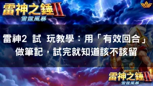 雷神2 試 玩教學：用「有效回合」做筆記，試完就知道該不該留